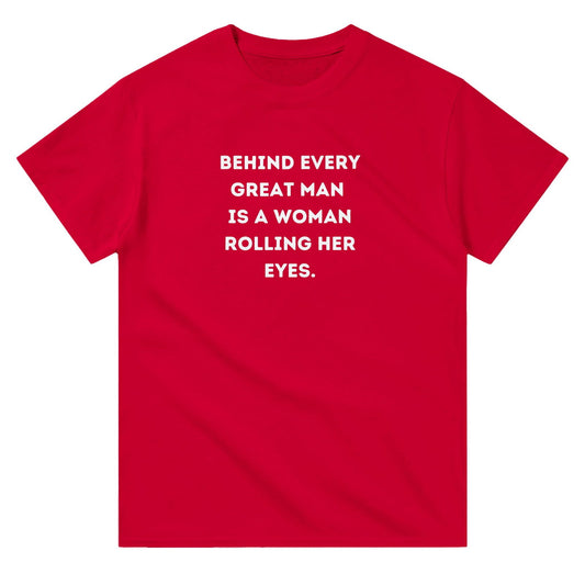 Behind every great man | T-shirt Unisex - Tshirt-Fabriek.nl