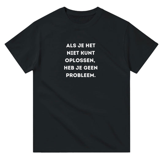 Je hebt geen probleem | T-shirt Unisex - Tshirt-Fabriek.nl