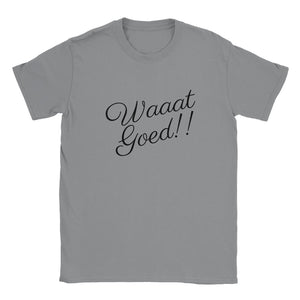 WAAAT GOED!! | T-shirt Unisex - Tshirt-Fabriek.nl