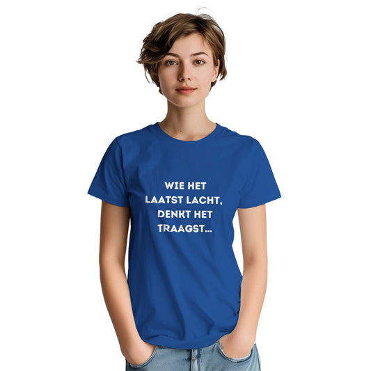 Wie het laatst lacht | T-shirt Unisex - Tshirt-Fabriek.nl